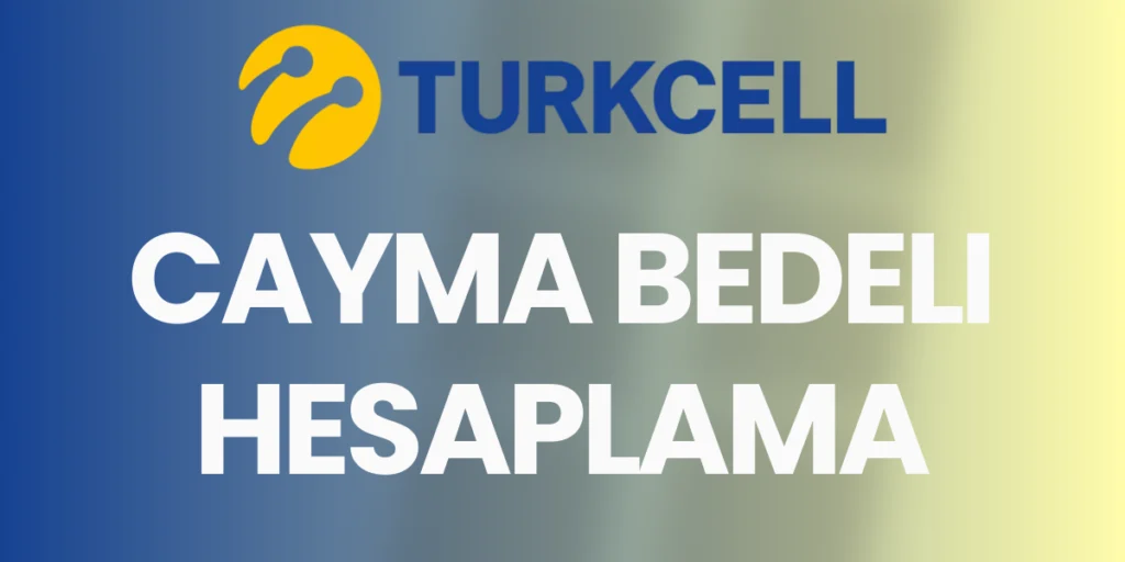 Turkcell Cayma Bedeli Hesaplama ve Öğrenme (2025)