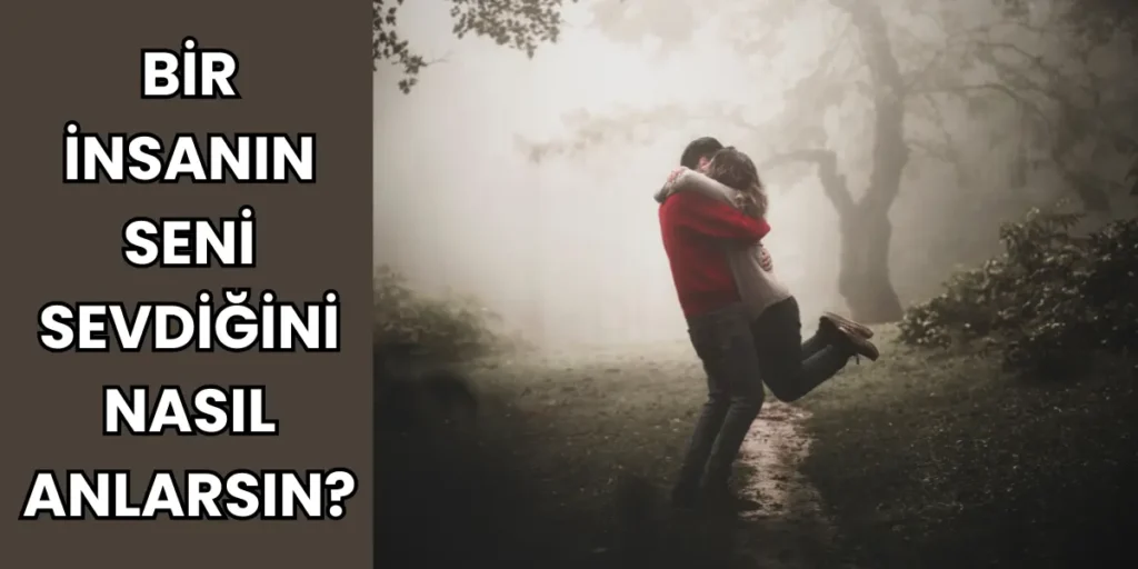 Bir İnsanın Seni Sevdiğini Nasıl Anlarsın?