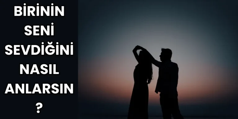 Birinin Seni Sevdiğini Nasıl Anlarsın?