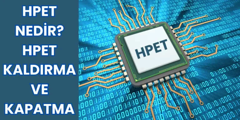 HPET Nedir? HPET Kaldırma ve Kapatma