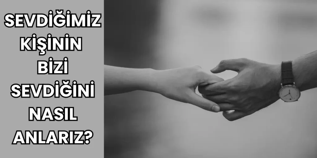 Sevdiğimiz Kişinin Bizi Sevdiğini Nasıl Anlarız?